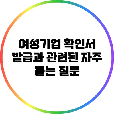 여성기업 확인서 발급과 관련된 자주 묻는 질문