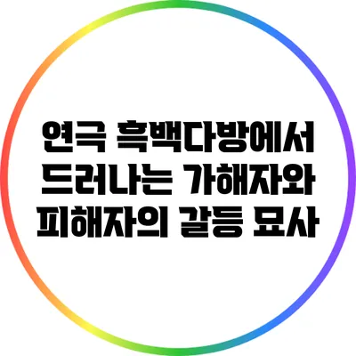 연극 에서 드러나는 가해자와 피해자의 갈등 묘사