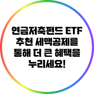 연금저축펀드 ETF 추천: 세액공제를 통해 더 큰 혜택을 누리세요!