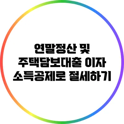 연말정산 및 주택담보대출 이자 소득공제로 절세하기