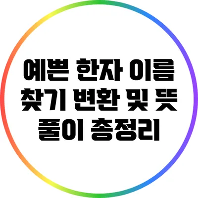 예쁜 한자 이름 찾기: 변환 및 뜻 풀이 총정리