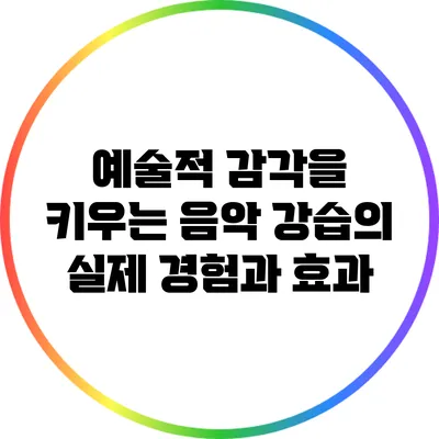 예술적 감각을 키우는 음악 강습의 실제 경험과 효과