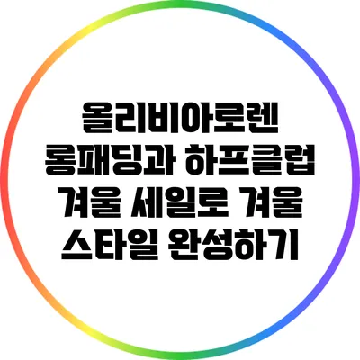 올리비아로렌 롱패딩과 하프클럽 겨울 세일로 겨울 스타일 완성하기