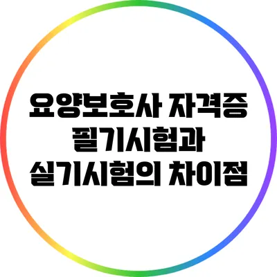 요양보호사 자격증 필기시험과 실기시험의 차이점