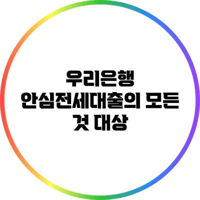 우리은행 안심전세대출의 모든 것: 대상
