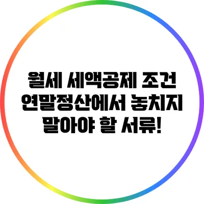 월세 세액공제 조건: 연말정산에서 놓치지 말아야 할 서류!
