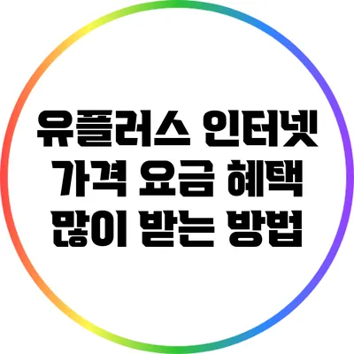 유플러스 인터넷 가격 요금 혜택 많이 받는 방법
