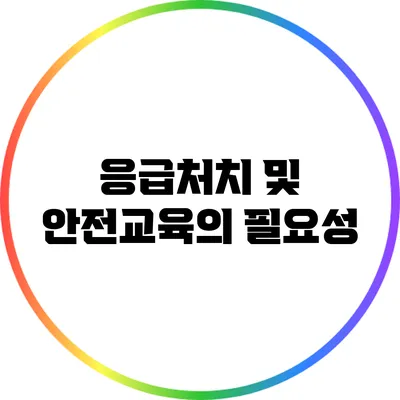 응급처치 및 안전교육의 필요성