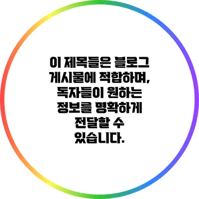이 제목들은 블로그 게시물에 적합하며, 독자들이 원하는 정보를 명확하게 전달할 수 있습니다.