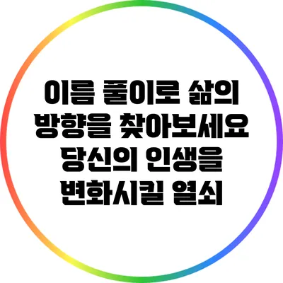 이름 풀이로 삶의 방향을 찾아보세요: 당신의 인생을 변화시킬 열쇠