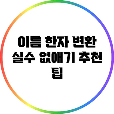 이름 한자 변환 실수 없애기: 추천 팁