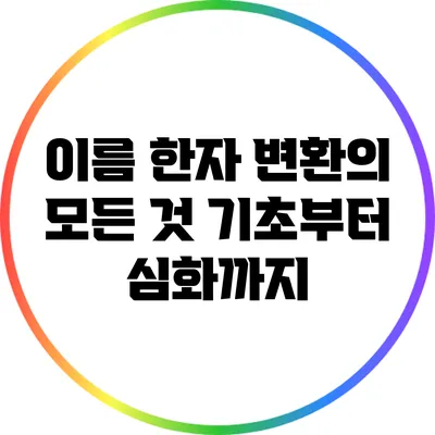 이름 한자 변환의 모든 것: 기초부터 심화까지