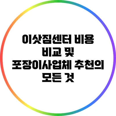 이삿짐센터 비용 비교 및 포장이사업체 추천의 모든 것