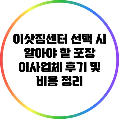이삿짐센터 선택 시 알아야 할 포장 이사업체 후기 및 비용 정리