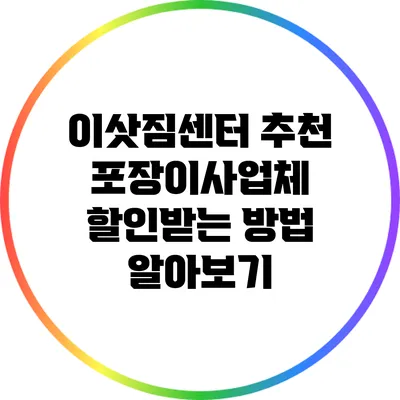 이삿짐센터 추천 포장이사업체 할인받는 방법 알아보기