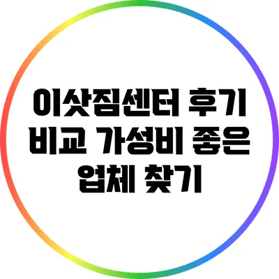 이삿짐센터 후기 비교: 가성비 좋은 업체 찾기