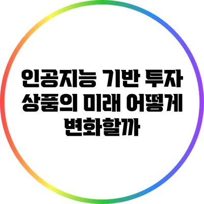 인공지능 기반 투자 상품의 미래: 어떻게 변화할까?
