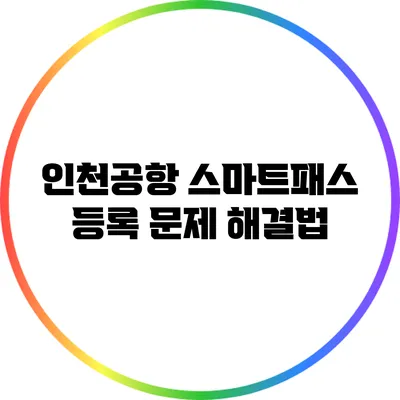 인천공항 스마트패스 등록 문제 해결법