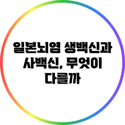 일본뇌염 생백신과 사백신, 무엇이 다를까?