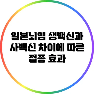 일본뇌염 생백신과 사백신 차이에 따른 접종 효과