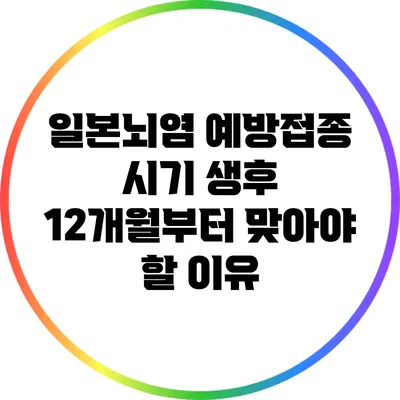 일본뇌염 예방접종 시기: 생후 12개월부터 맞아야 할 이유
