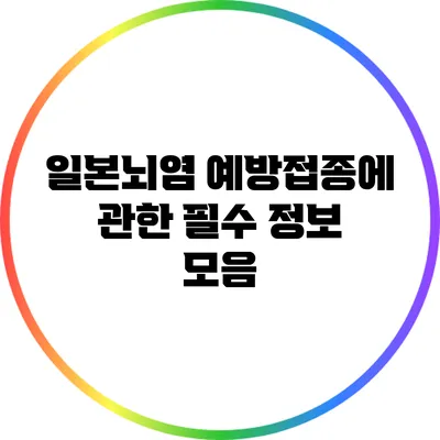 일본뇌염 예방접종에 관한 필수 정보 모음