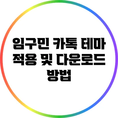 임구민 카톡 테마 적용 및 다운로드 방법