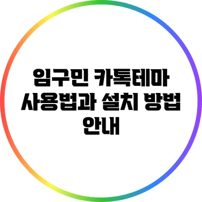 임구민 카톡테마 사용법과 설치 방법 안내