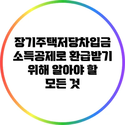 장기주택저당차입금 소득공제로 환급받기 위해 알아야 할 모든 것
