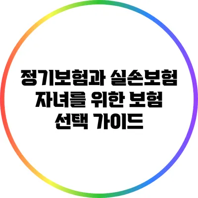 정기보험과 실손보험: 자녀를 위한 보험 선택 가이드