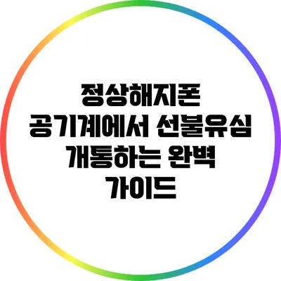 정상해지폰 공기계에서 선불유심 개통하는 완벽 가이드