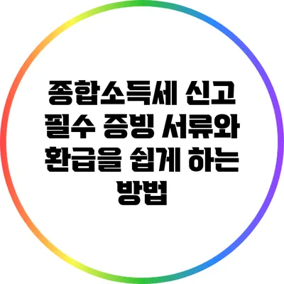 종합소득세 신고 필수 증빙 서류와 환급을 쉽게 하는 방법