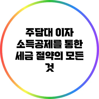 주담대 이자 소득공제를 통한 세금 절약의 모든 것