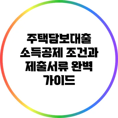 주택담보대출 소득공제 조건과 제출서류 완벽 가이드