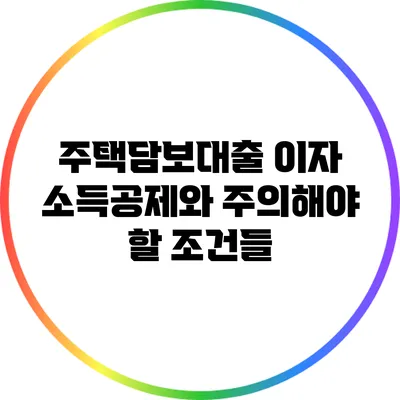 주택담보대출 이자 소득공제와 주의해야 할 조건들