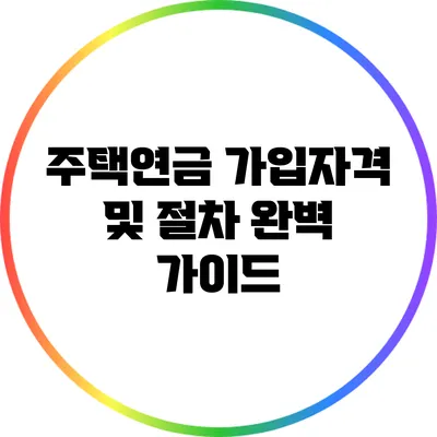 주택연금 가입자격 및 절차 완벽 가이드