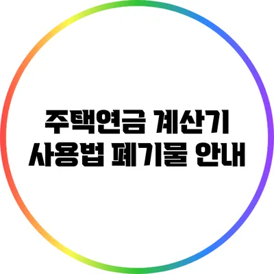 주택연금 계산기 사용법 폐기물 안내