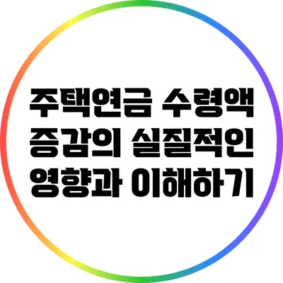 주택연금 수령액 증감의 실질적인 영향과 이해하기