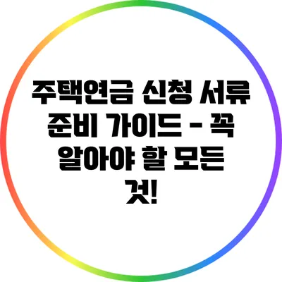 주택연금 신청 서류 준비 가이드 - 꼭 알아야 할 모든 것!