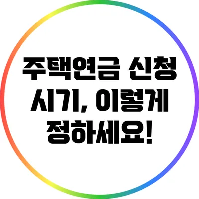 주택연금 신청 시기, 이렇게 정하세요!