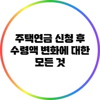 주택연금 신청 후 수령액 변화에 대한 모든 것