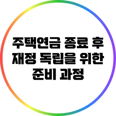 주택연금 종료 후 재정 독립을 위한 준비 과정