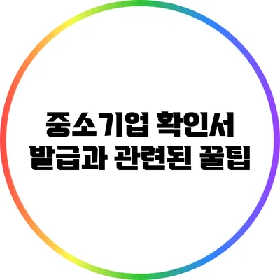 중소기업 확인서 발급과 관련된 꿀팁