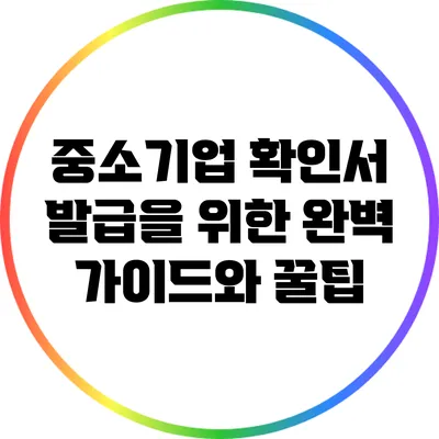 중소기업 확인서 발급을 위한 완벽 가이드와 꿀팁