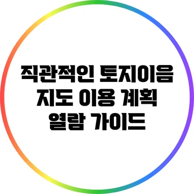 직관적인 토지이음 지도 이용 계획 열람 가이드