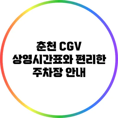 춘천 CGV 상영시간표와 편리한 주차장 안내