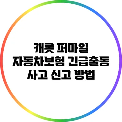 캐롯 퍼마일 자동차보험 긴급출동 사고 신고 방법