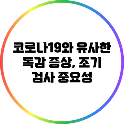 코로나19와 유사한 독감 증상, 조기 검사 중요성
