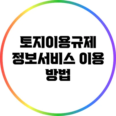 토지이용규제 정보서비스 이용 방법