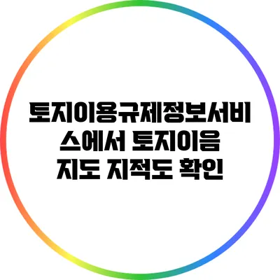 토지이용규제정보서비스에서 토지이음 지도 지적도 확인